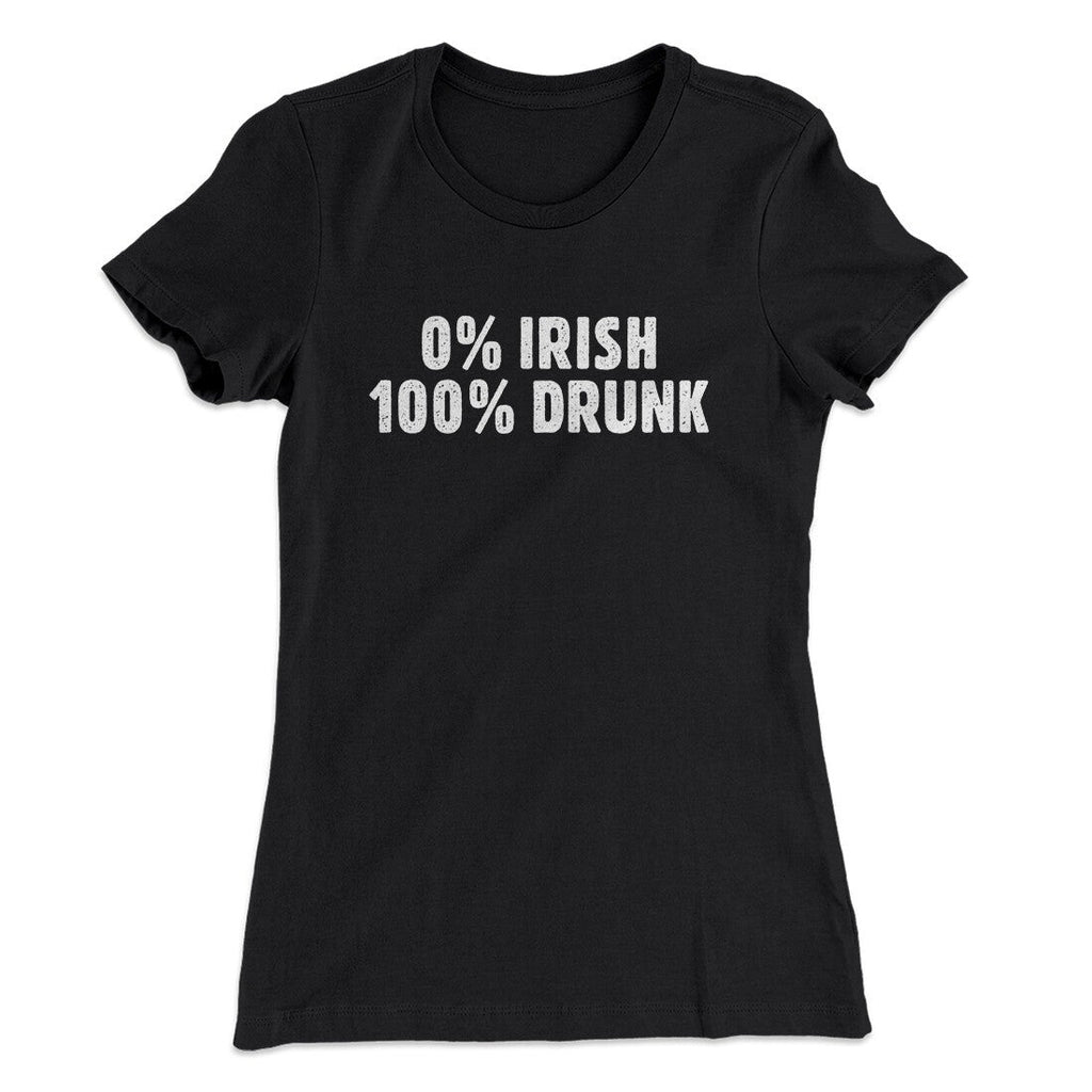 0 Percent Irish, 100 Percent Drunk Women's T-Shirt