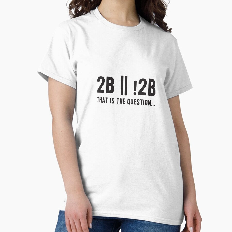 2B Or Not 2B That Is The Question Funny Programming Jokes Light Color Classic T Shirt