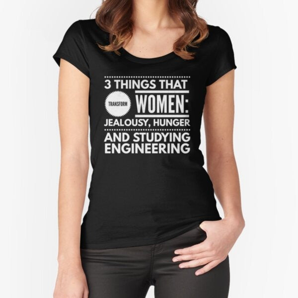 3 Things That Transform Women Jealousy Hunger And Studying Engineering Fitted Scoop T Shirt