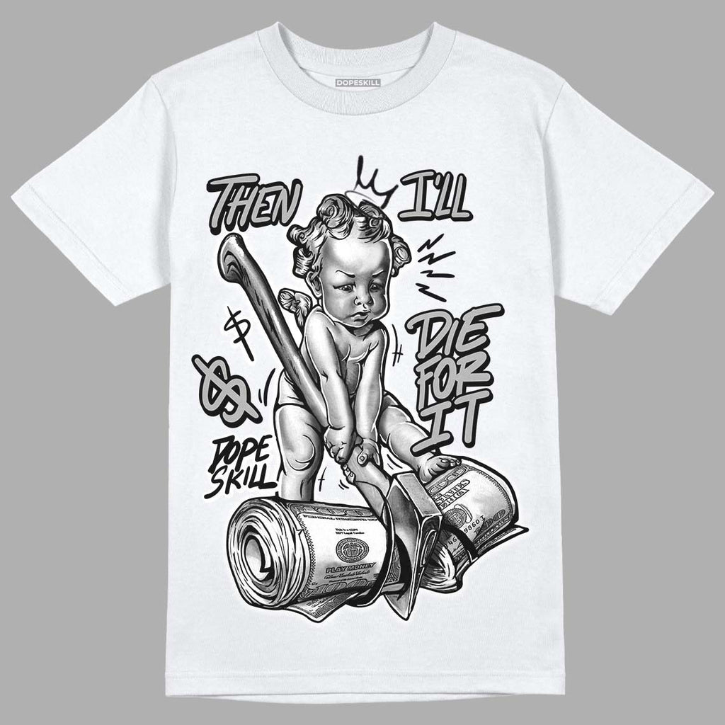85 Black White 1s DopeSkill T-Shirt Then I'll Die For It Graphic