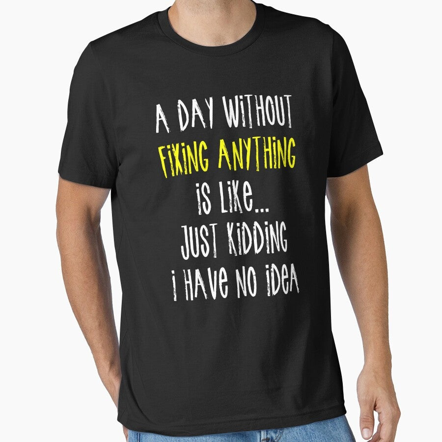 A Day Without Fixing Anything Is Like Essential T Shirt
