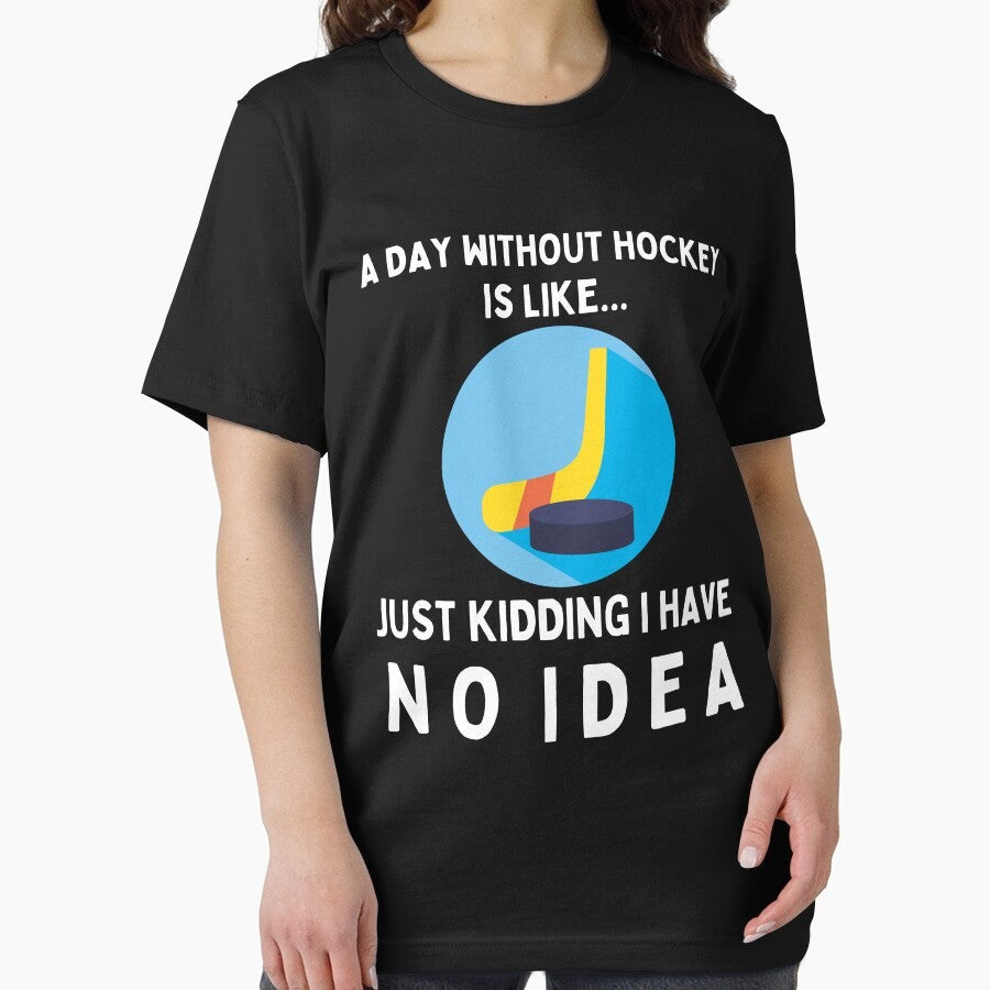 A Day Without Hockey Is Like...Just Kidding I Have No Idea Essential T-Shirt