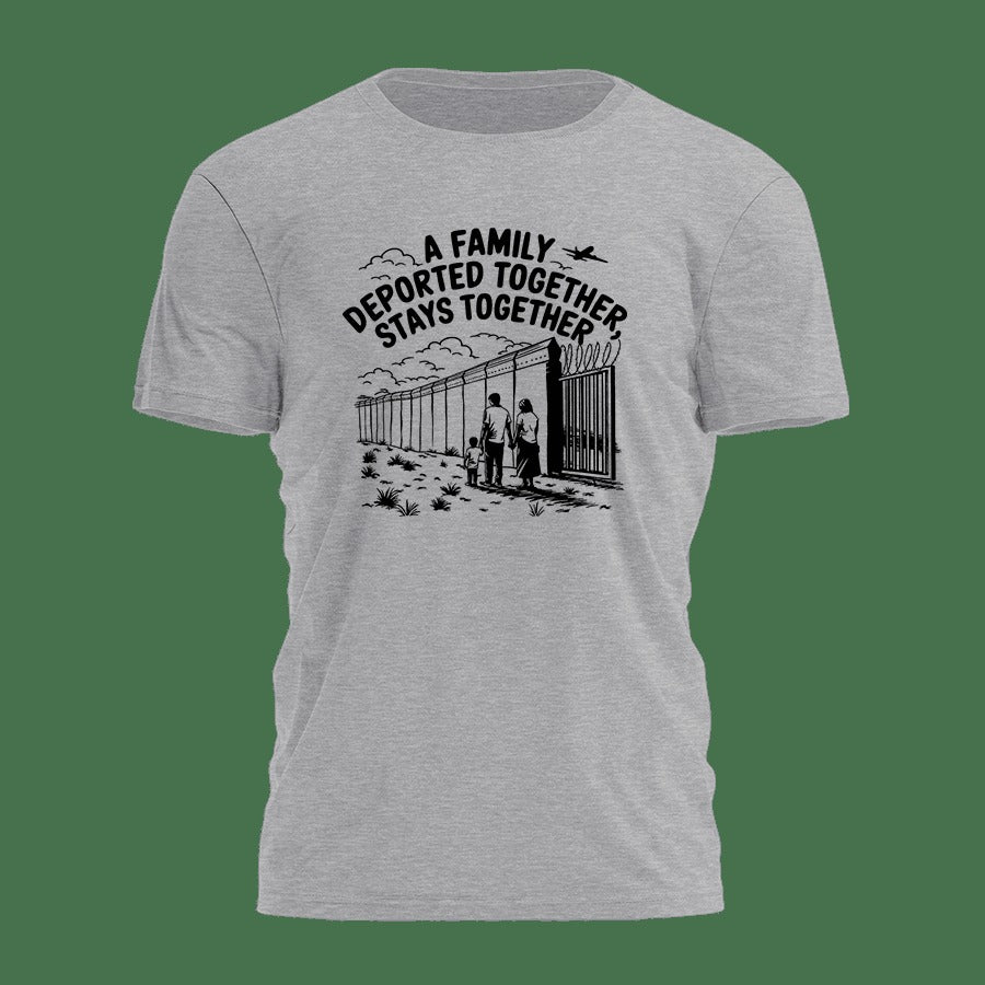 A Family Deported Together Stays Together Shirt Humorous Sarcastic T-Shirt Gifts