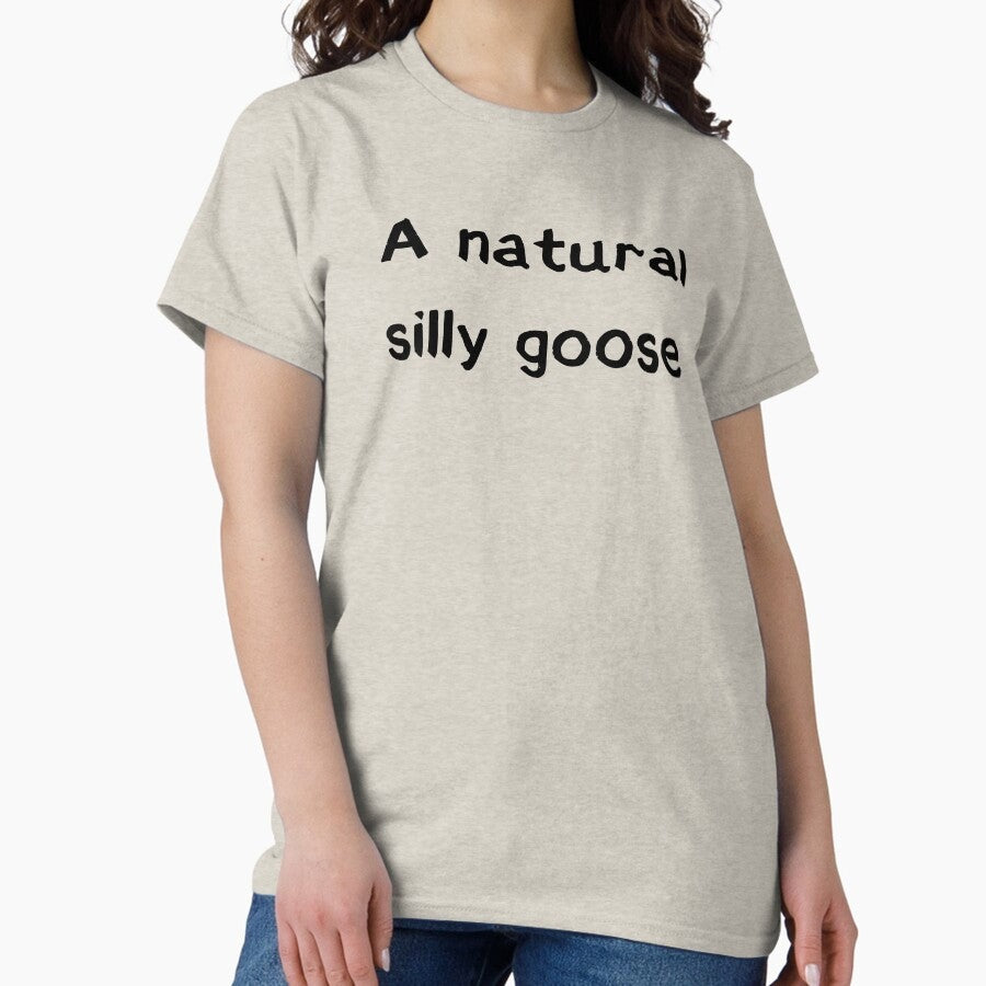 A Natural Silly Goose Classic T Shirt
