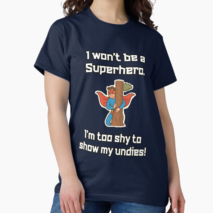 A funny meme, taking a dig at Superheroes - I won't be a Superhero. I 'm too shy to show my undies Classic T-Shirt