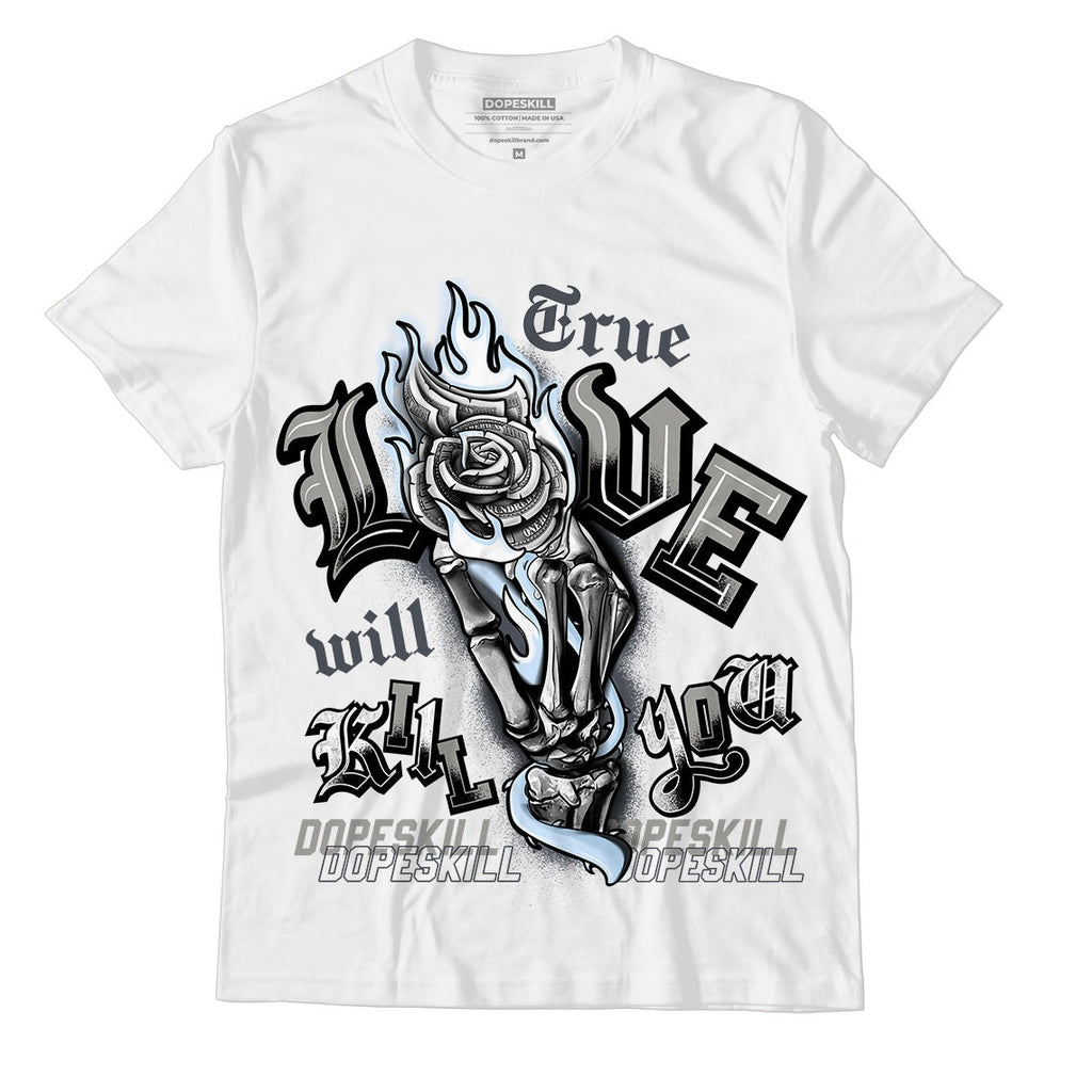 AJ 11 Cool Grey DopeSkill T-Shirt True Love Will Kill You Graphic