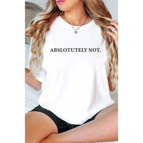 Absolutely Not Shirt, Funny Quote T-shirt, Meme Graphic Printed Tee, Viral Unisex Soft Fabric Short Sleeve Tee Shirt, Fandom Shirt, Women's Tops, Menswear, Womenswear, Cotton Fabric Relaxed Fit Chic Style  T-shirt, sweater and Hoodie