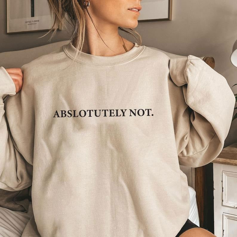Absolutely Not Shirt, Funny Quote T-shirt, Meme Graphic Printed Tee, Viral Unisex Soft Fabric Short Sleeve Tee Shirt, Fandom Shirt, Women's Tops, Menswear, Womenswear, Cotton Fabric Relaxed Fit Chic Style  T-shirt, sweater and Hoodie