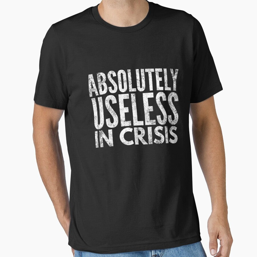 Absolutely Useless In Crisis Essential T Shirt