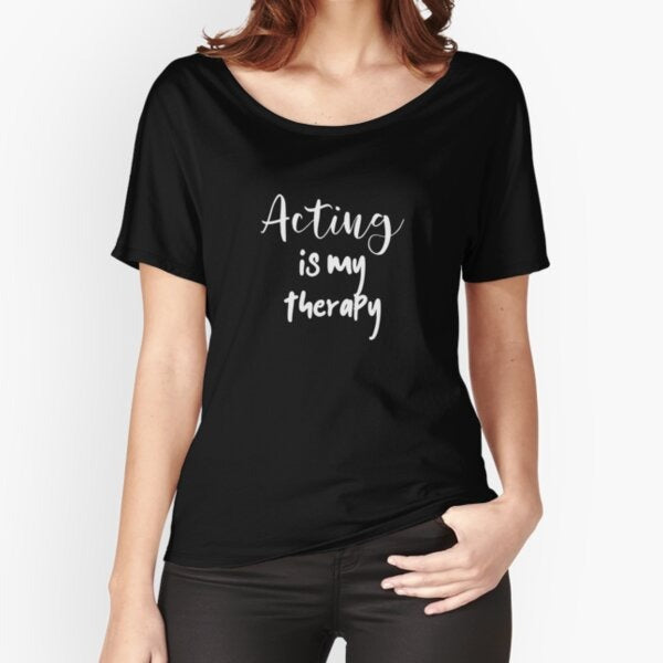 Actor Actress Quote Acting Is My Therapy Acting Lover Relaxed Fit T Shirt