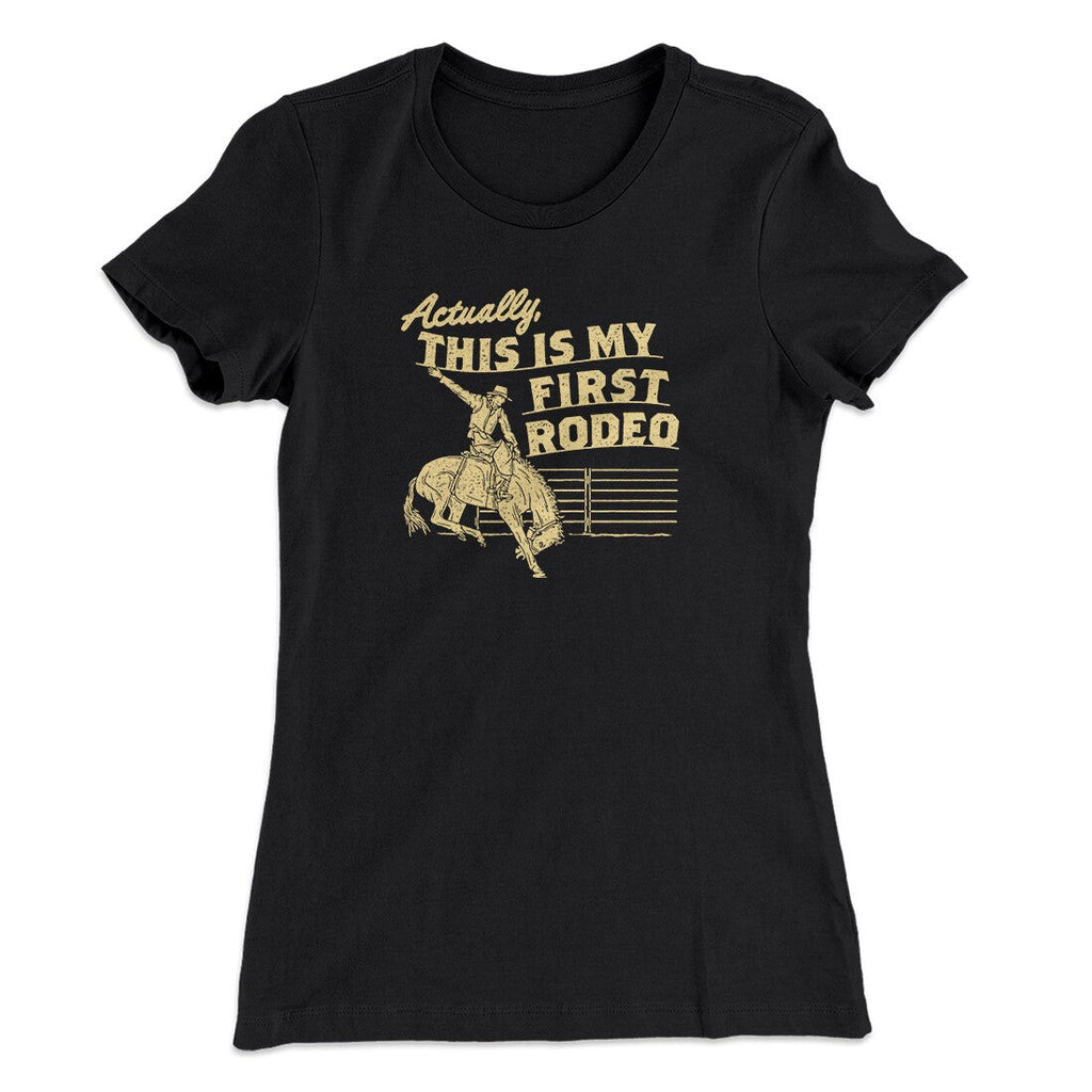 Actually This Is My First Rodeo Funny Women's T-Shirt