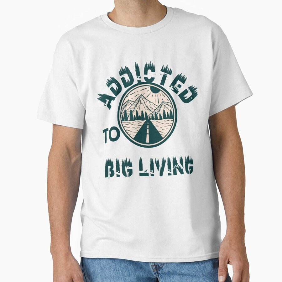 Addicted To Big Living Classic T Shirt