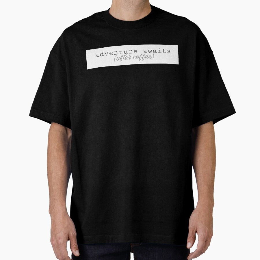 Adventure Awaits After Coffee Oversized T Shirt