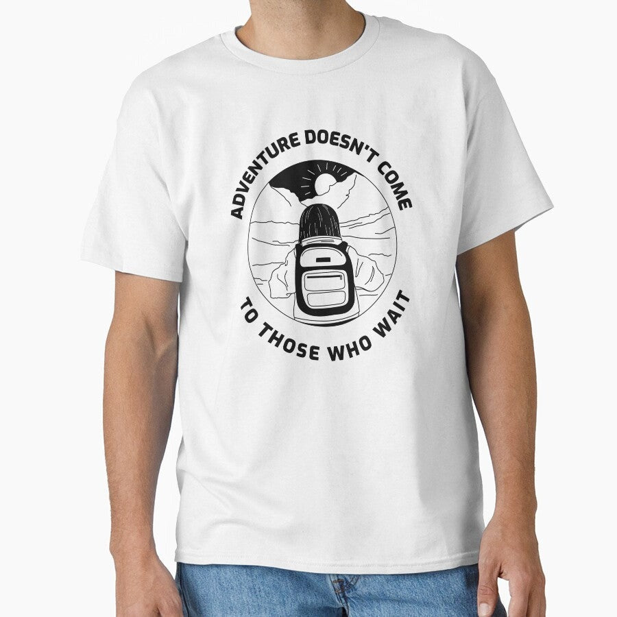 Adventure Doesnt Come To Those Who Wait Classic T Shirt