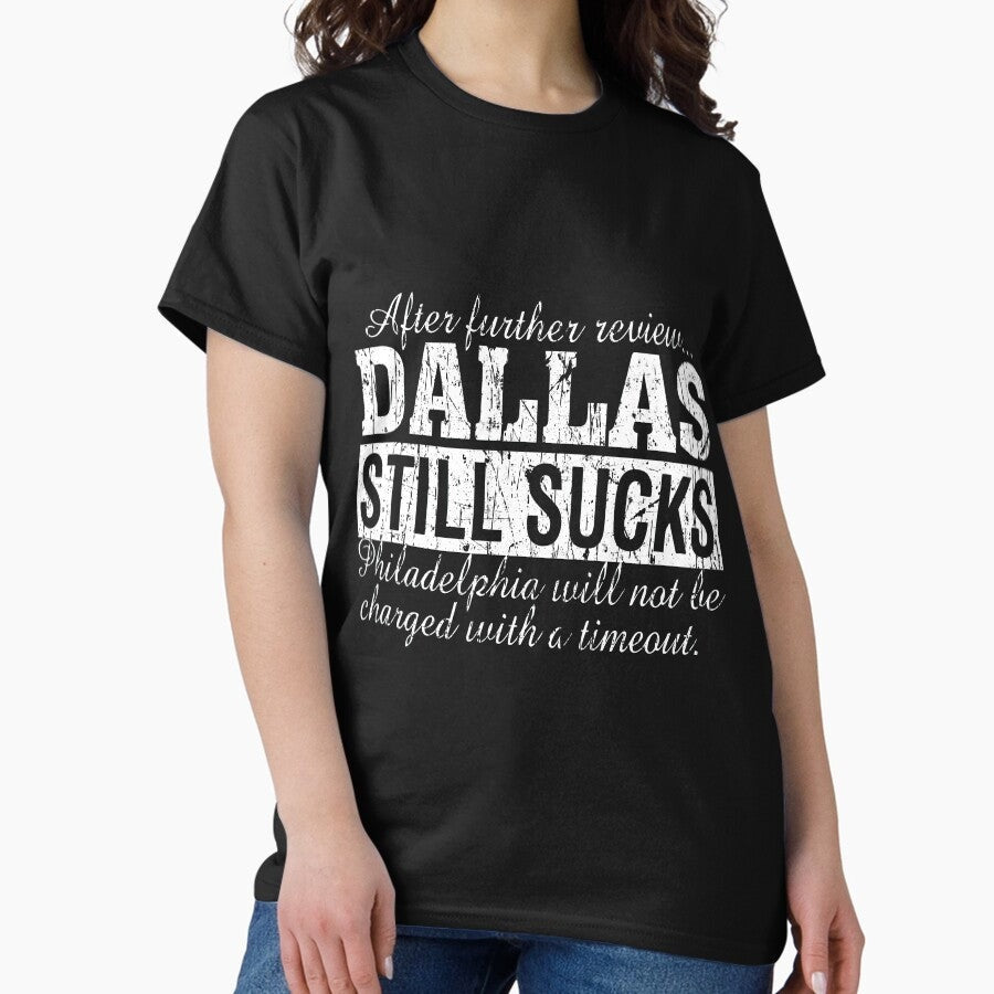 After Further Review Dallas Still Sucks Philadelphia Football Fan Classic T-Shirt