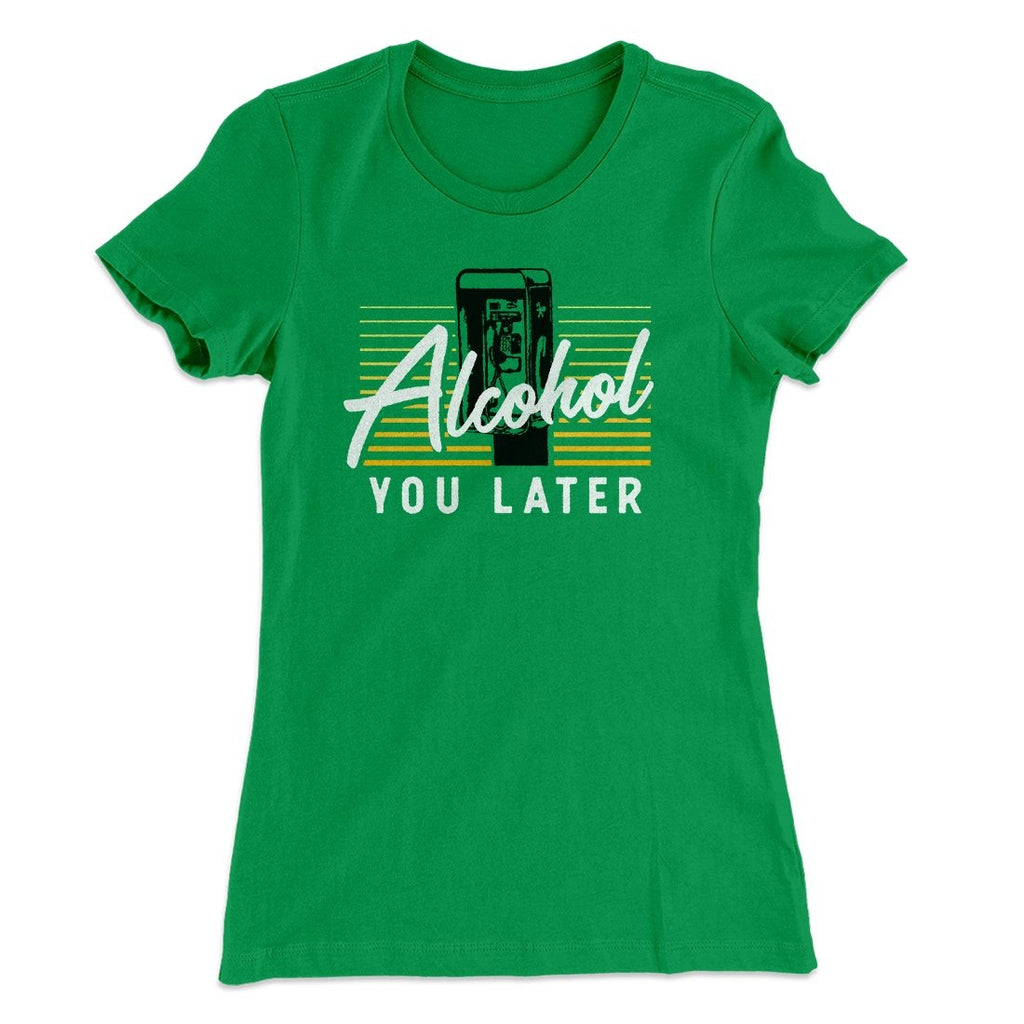 Alcohol You Later Women's T-Shirt