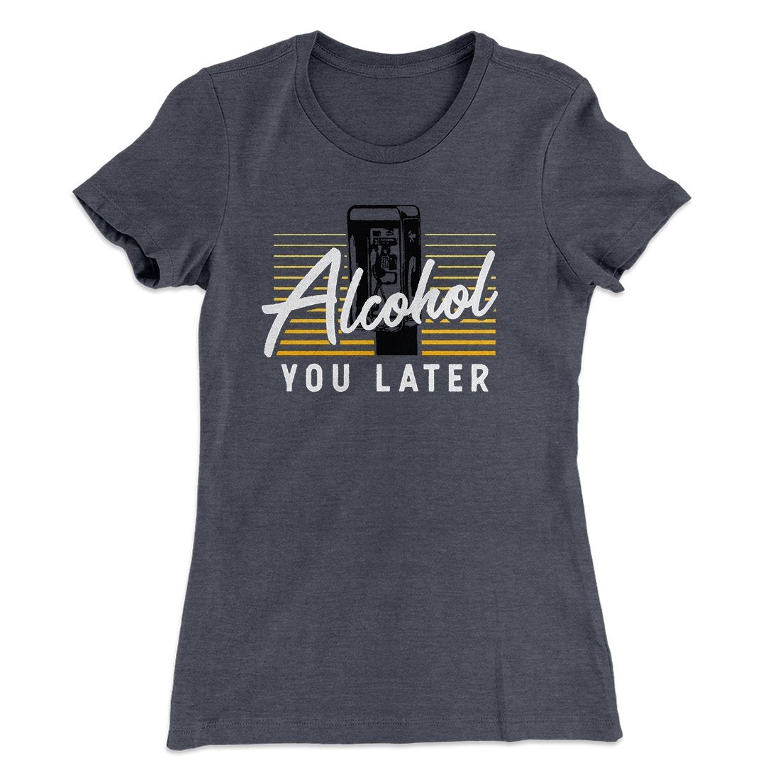 Alcohol You Later Women's T-Shirt