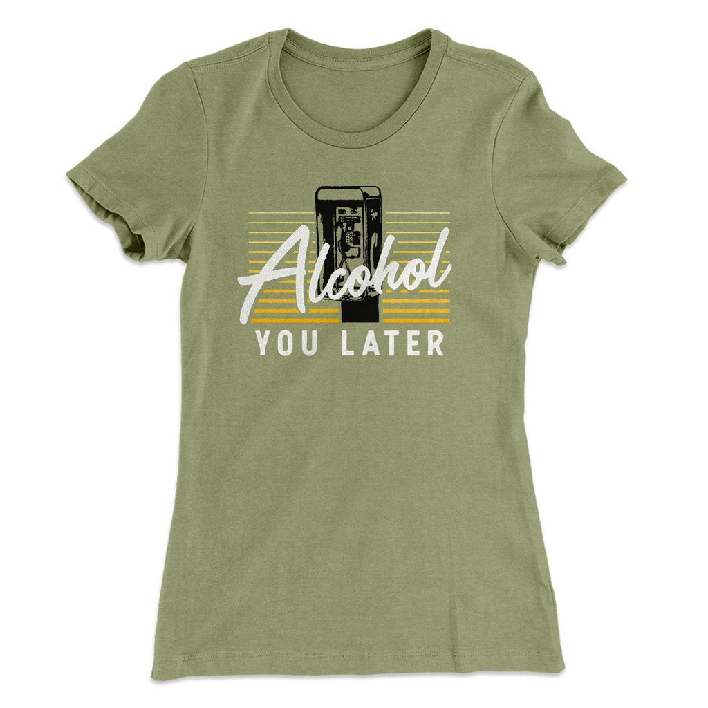 Alcohol You Later Women's T-Shirt