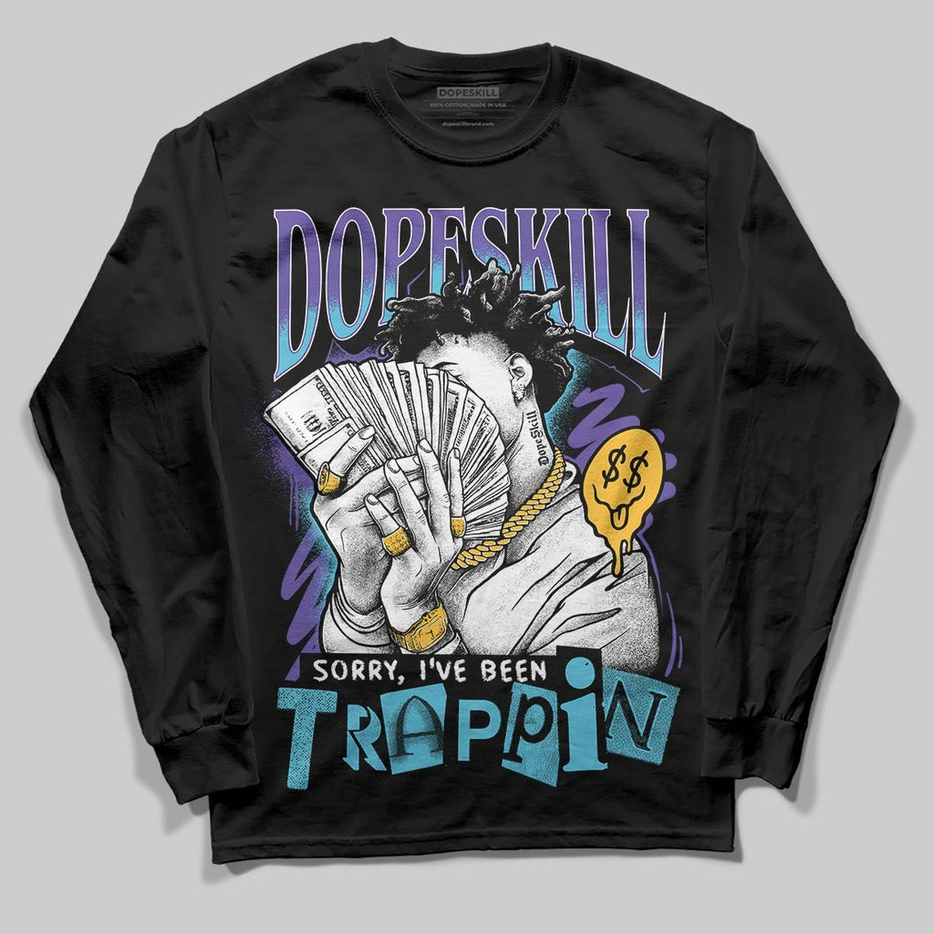 Aqua 8s DopeSkill Long Sleeve T-Shirt Sorry I've Been Trappin Graphic