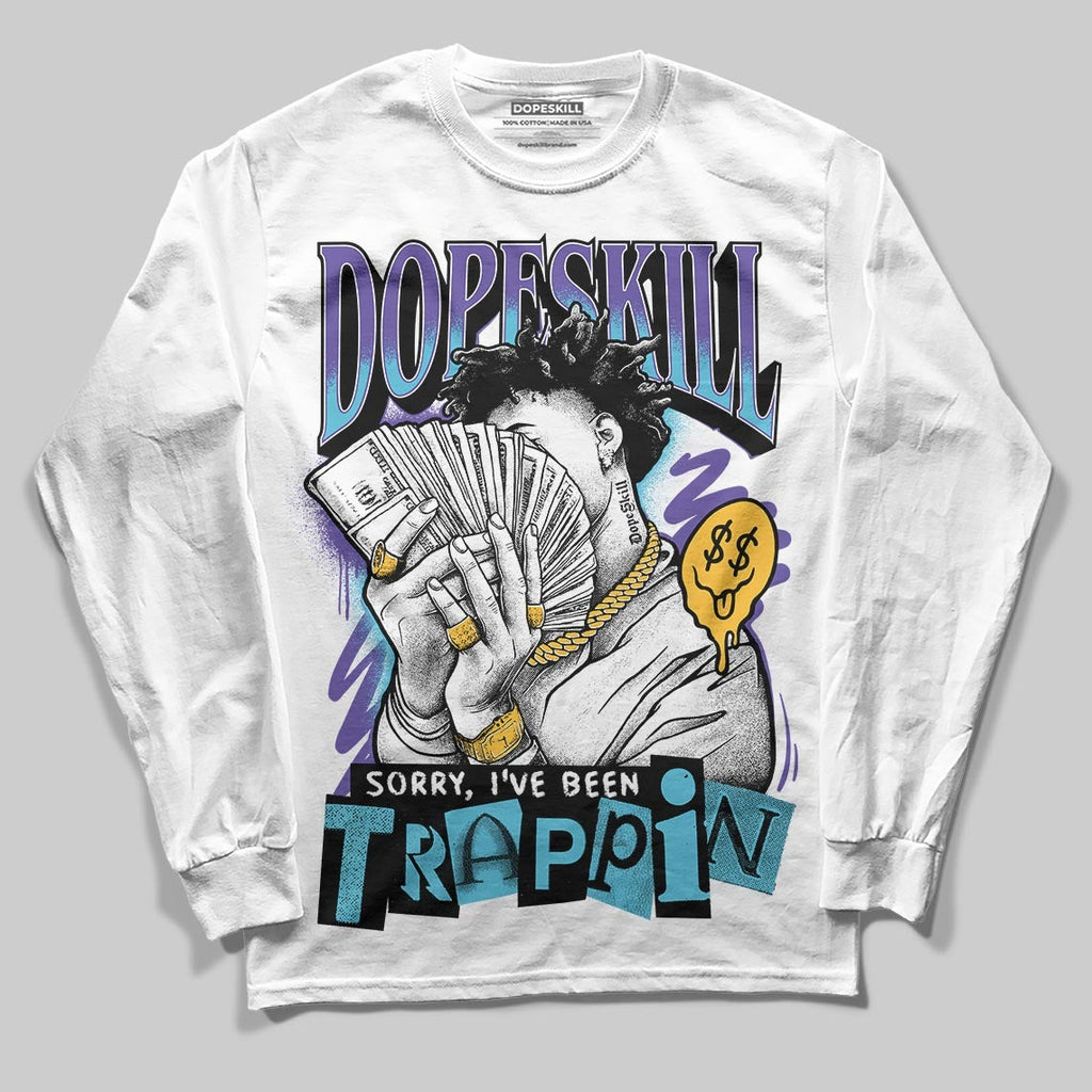Aqua 8s DopeSkill Long Sleeve T-Shirt Sorry I've Been Trappin Graphic