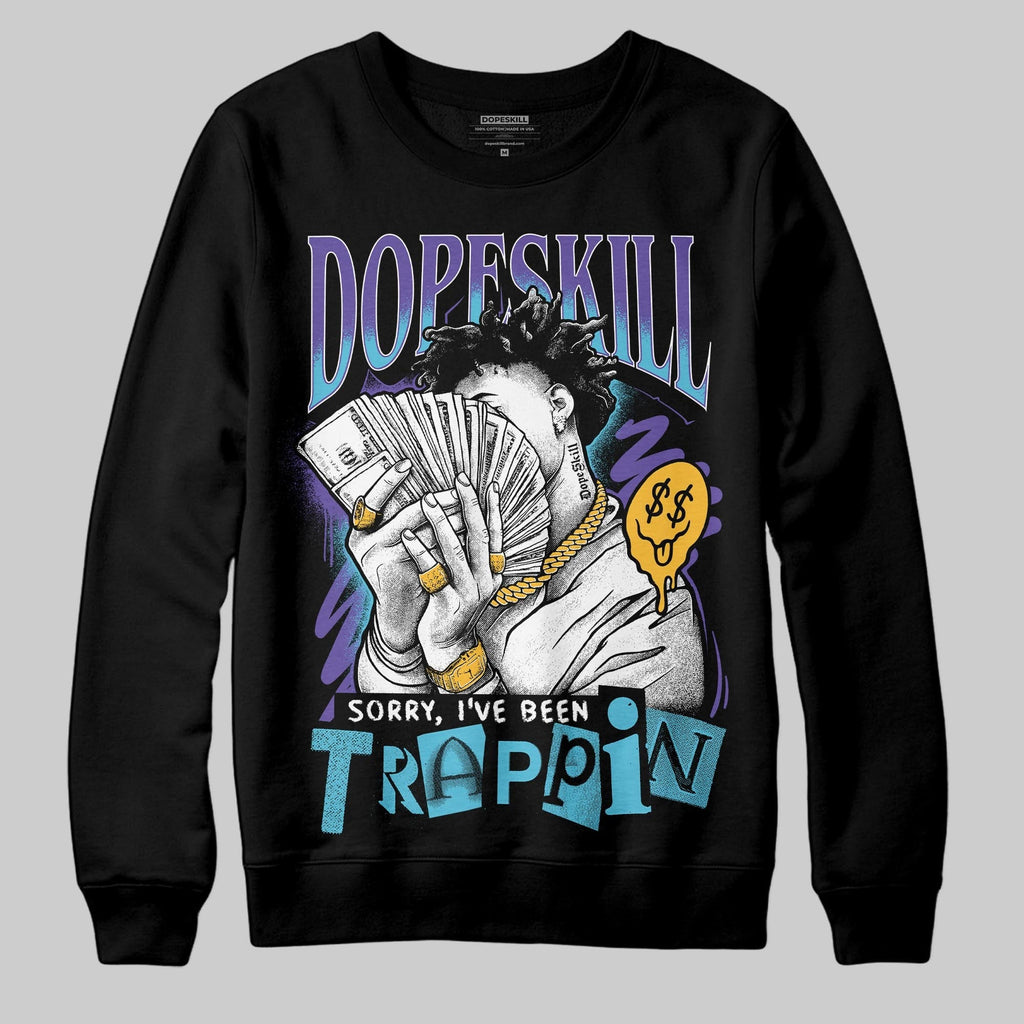 Aqua 8s DopeSkill Sweatshirt Sorry I've Been Trappin Graphic
