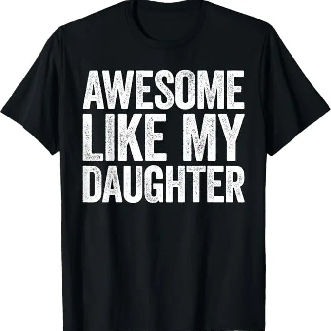 Awesome Like My Daughter T-Shirt Dad Fathers Day Shirt T-Shirt, Graphic tee, Fashion Cotton, Streetwear, Full Colors, For Men, For Women