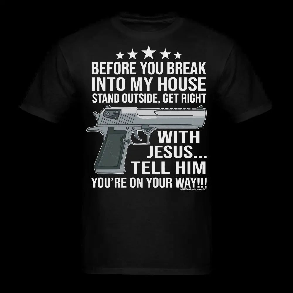 Before You Break Into My House Get Right With Jesus 2nd Amendment Unisex Classic T-Shirt