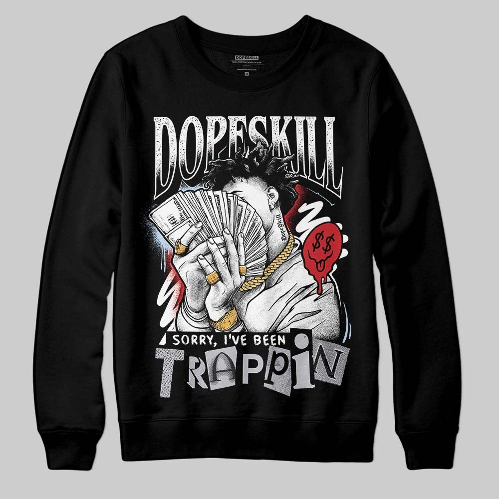 Black Metallic Reimagined 5s DopeSkill Sweatshirt Sorry I've Been Trappin Graphic