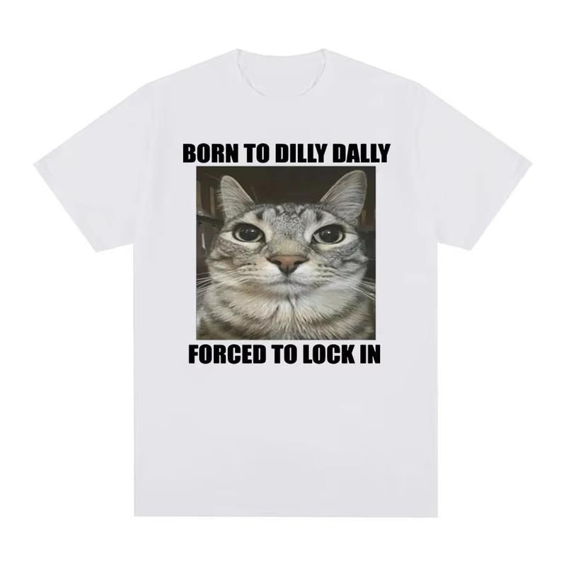 Born To Dilly Dally Forced To Lock in Cat Funny Graphic T Shirt Men Women Casual Fashion Oversized Cotton T-shirts summer top, vintage Menswear Tshirt