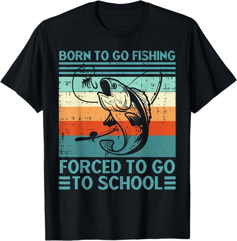 Born To Go Fishing Forced School Funny Men Women  Boys Unisex T-Shirt Sweatshirt Hoodie Crewneck Casual Shortsleeve Tshirt