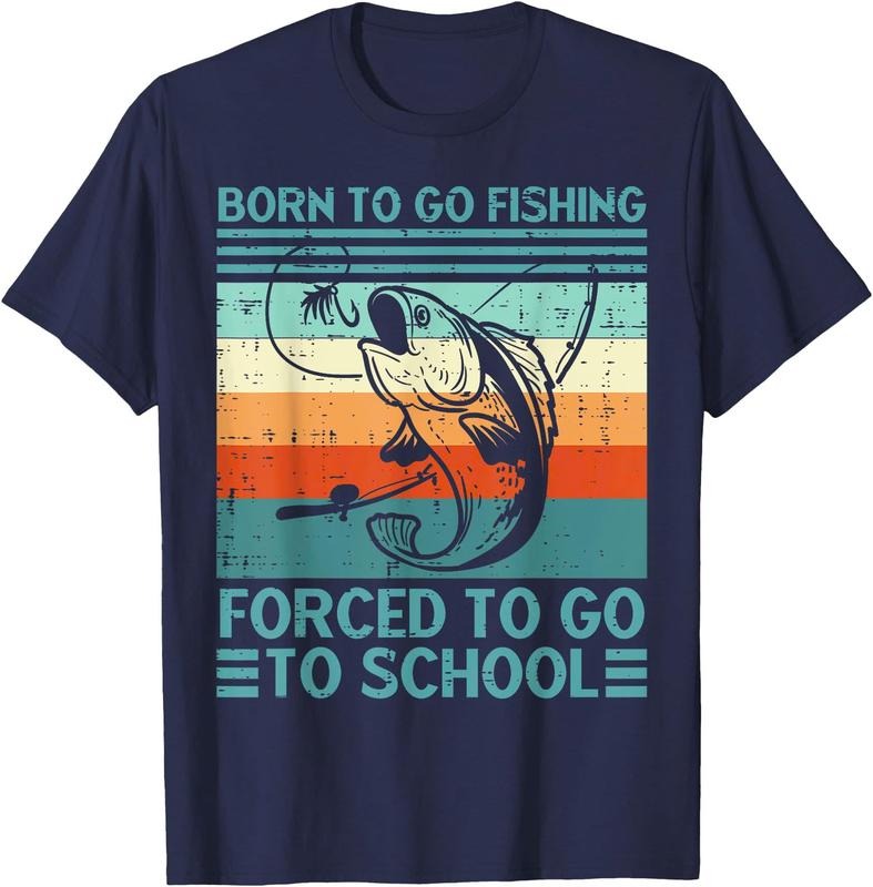 Born To Go Fishing Forced School Funny Men Women  Boys Unisex T-Shirt Sweatshirt Hoodie Crewneck Casual Shortsleeve Tshirt