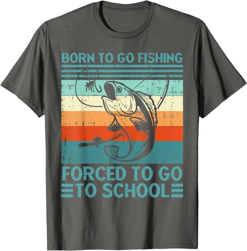 Born To Go Fishing Forced School Funny Men Women  Boys Unisex T-Shirt Sweatshirt Hoodie Crewneck Casual Shortsleeve Tshirt