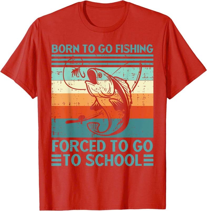 Born To Go Fishing Forced School Funny Men Women  Boys Unisex T-Shirt Sweatshirt Hoodie Crewneck Casual Shortsleeve Tshirt