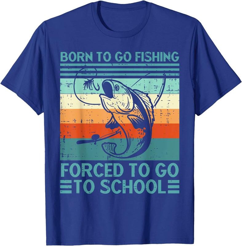 Born To Go Fishing Forced School Funny Men Women  Boys Unisex T-Shirt Sweatshirt Hoodie Crewneck Casual Shortsleeve Tshirt