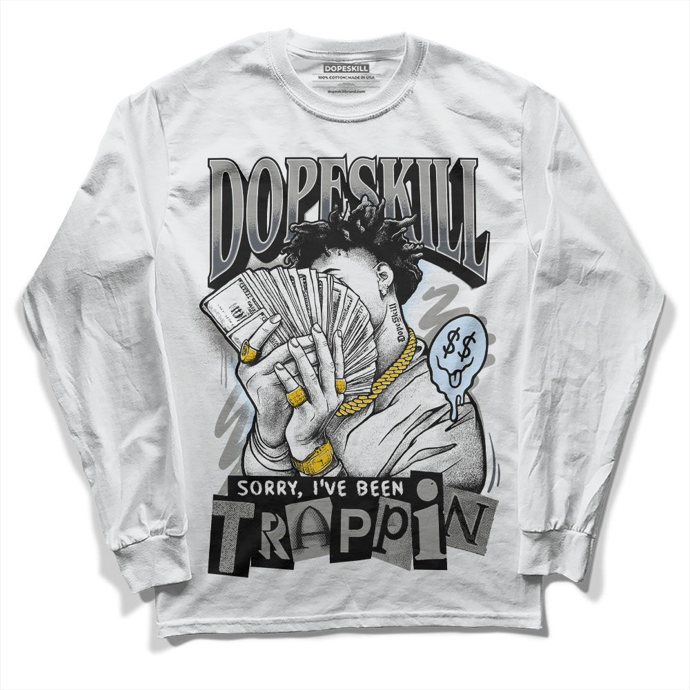 Cool Grey 6s DopeSkill Long Sleeve T-Shirt Sorry I've Been Trappin Graphic