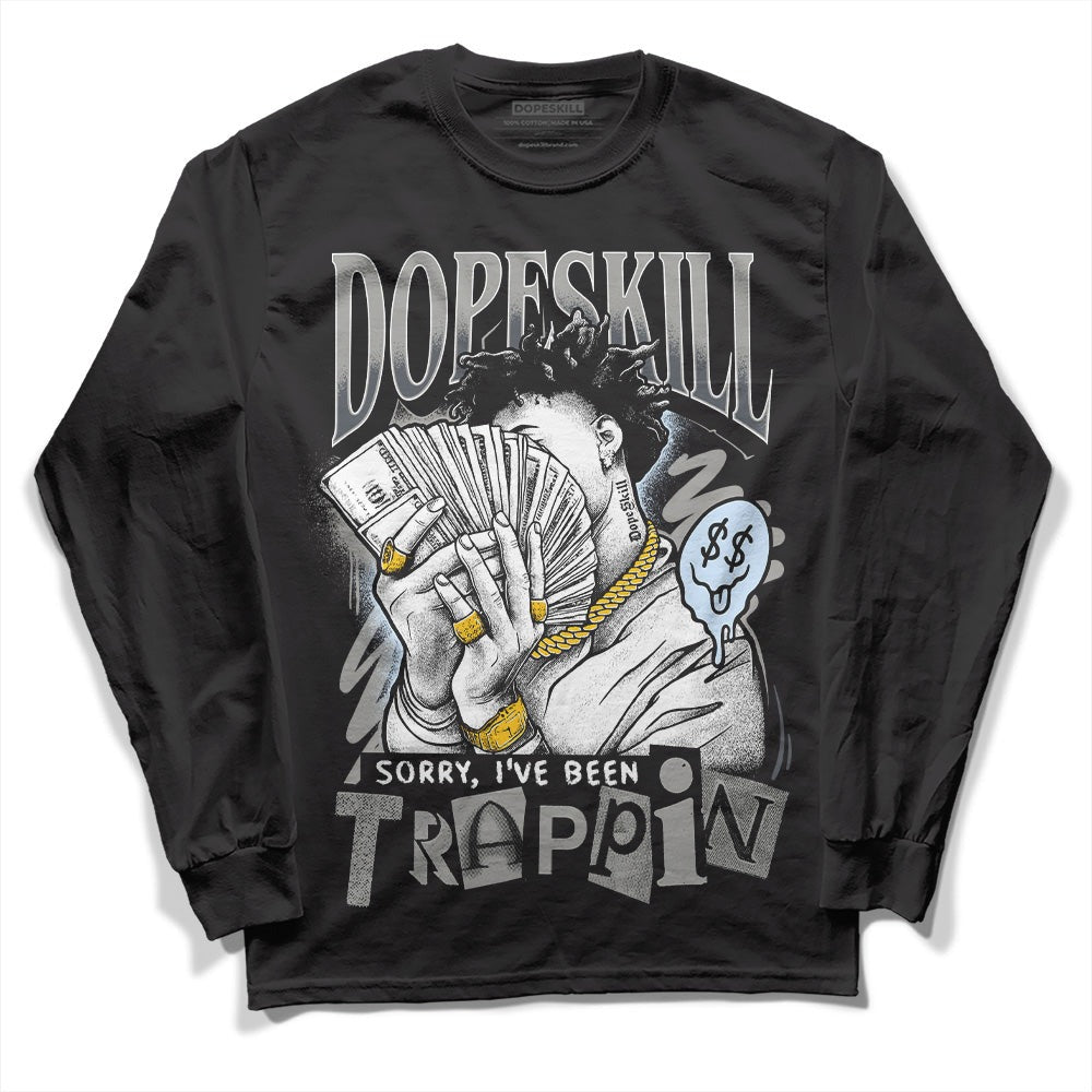 Cool Grey 6s DopeSkill Long Sleeve T-Shirt Sorry I've Been Trappin Graphic