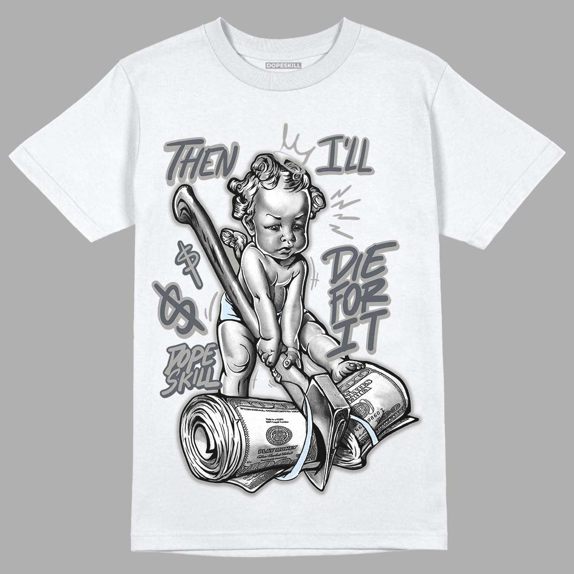 Cool Grey 6s DopeSkill T-Shirt Then I'll Die For It Graphic