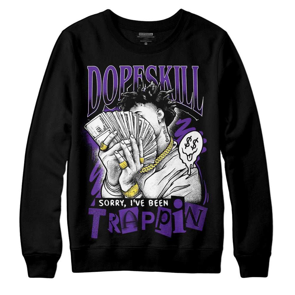 Court Purple 13s DopeSkill Sweatshirt Sorry I've Been Trappin Graphic