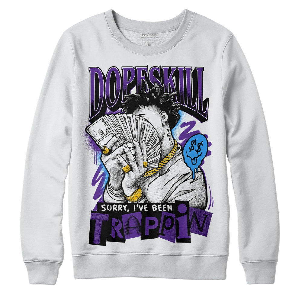 Court Purple 13s DopeSkill Sweatshirt Sorry I've Been Trappin Graphic