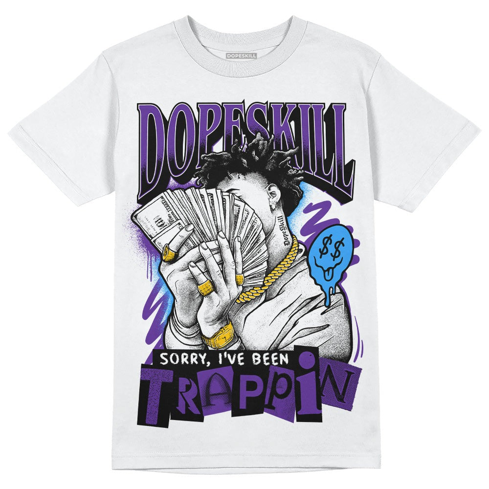 Court Purple 13s DopeSkill T-Shirt Sorry I've Been Trappin Graphic