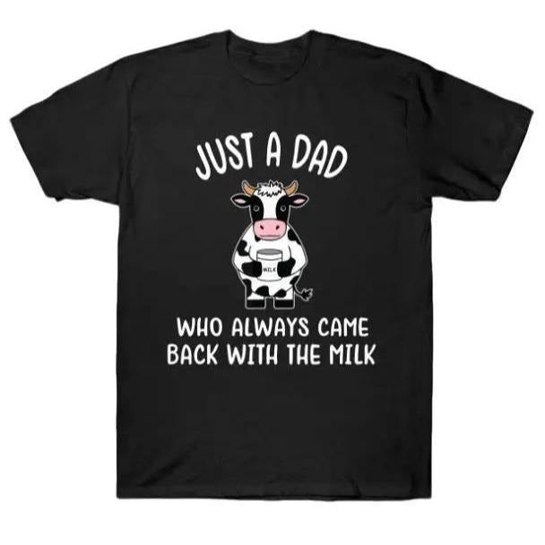 Dad tshirt Just A Dad Who Always Came Back With The Milk T-Shirt, Funny Dad tshirt, Funny Fathers Day Graphic Tee, For Father, Gift For Dad, Full Colors, Full Sizes S-5XL, Classic Cotton, Menswear