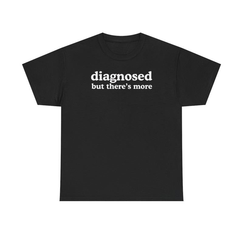 Diagnosed but There's More , Mental Illness, Anxiety, Funny T-Shirt, Cotton, Oversized Shirt, mental health, trending shirt, funny tees, graphic tshirt