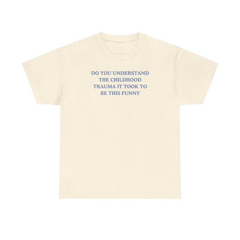 Do you understand the childhood trauma it took to be this funny, trauma jokes, Family trauma, Mental illness, mental health, mentally ill, funny shirt, graphic tee, funny tees, fashion tik tok