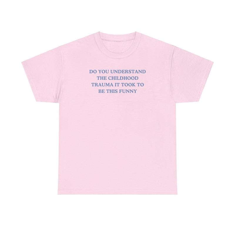 Do you understand the childhood trauma it took to be this funny, trauma jokes, Family trauma, Mental illness, mental health, mentally ill, funny shirt, graphic tee, funny tees, fashion tik tok