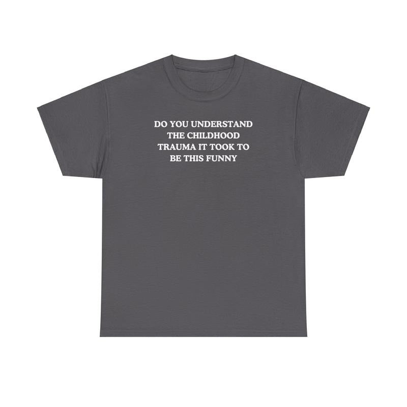 Do you understand the childhood trauma it took to be this funny, trauma jokes, Family trauma, Mental illness, mental health, mentally ill, funny shirt, graphic tee, funny tees, fashion tik tok