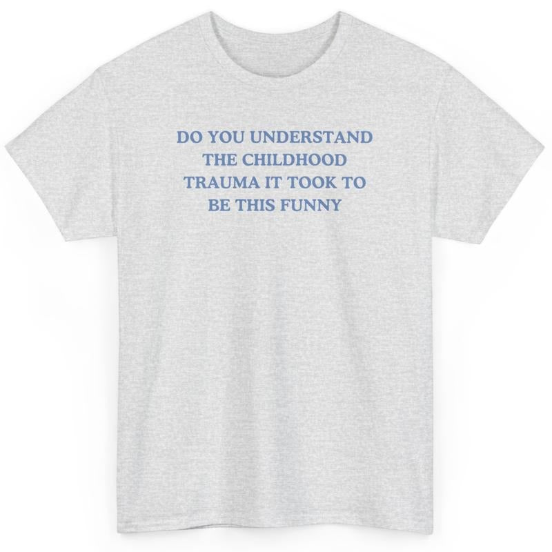 Do you understand the childhood trauma it took to be this funny, trauma jokes, Family trauma, Mental illness, mental health, mentally ill, funny shirt, graphic tee, funny tees, fashion tik tok