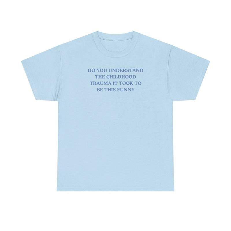 Do you understand the childhood trauma it took to be this funny, trauma jokes, Family trauma, Mental illness, mental health, mentally ill, funny shirt, graphic tee, funny tees, fashion tik tok