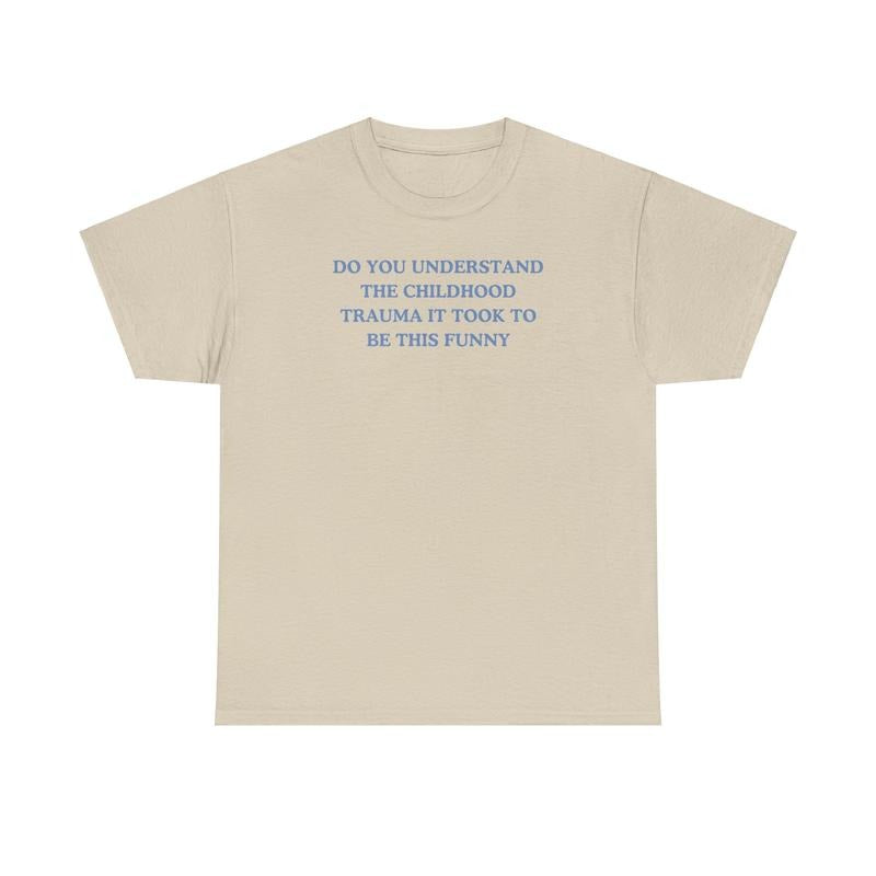 Do you understand the childhood trauma it took to be this funny, trauma jokes, Family trauma, Mental illness, mental health, mentally ill, funny shirt, graphic tee, funny tees, fashion tik tok