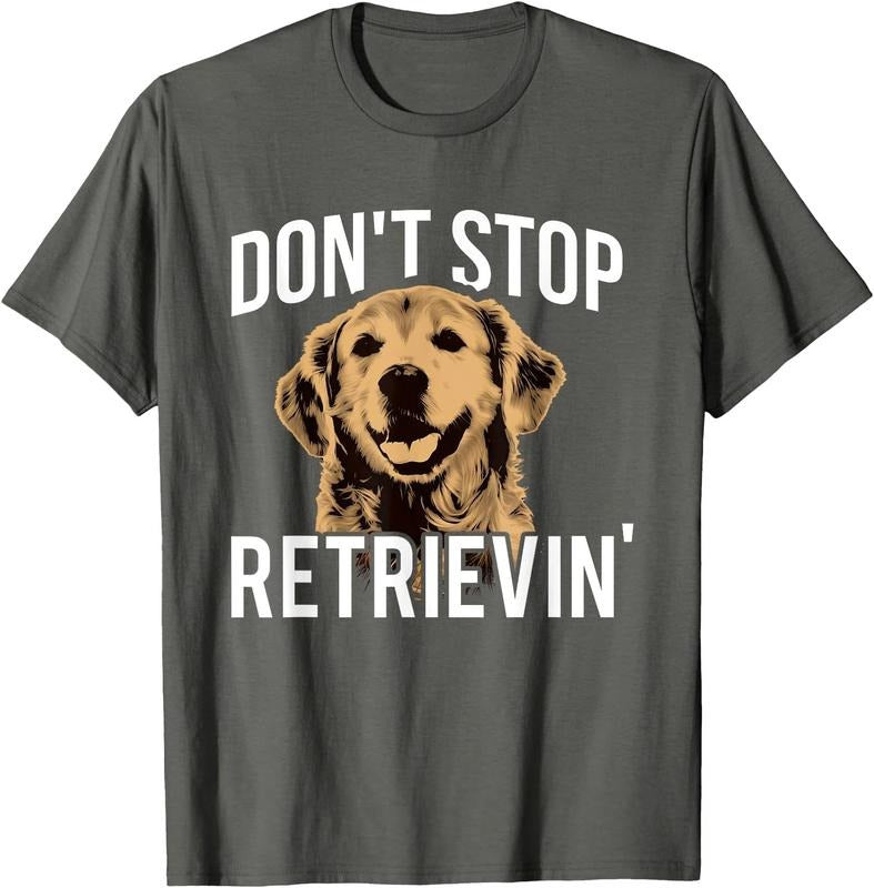 Don't Stop Retrieving - Funny Golden Retriever Owner Unisex T-Shirt Sweatshirt Hoodie Crewneck Casual Shortsleeve Tshirt