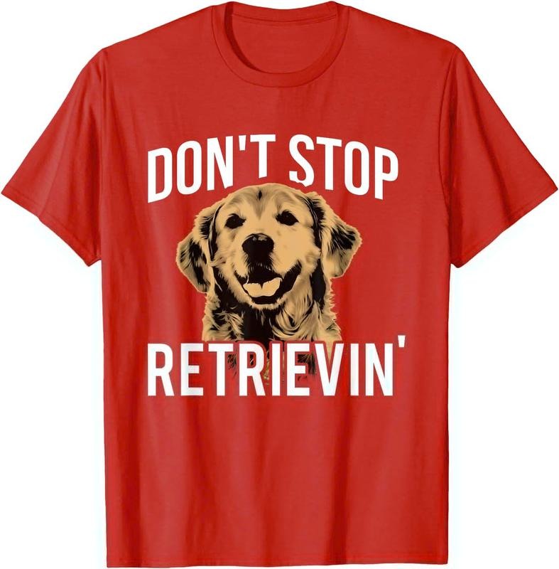 Don't Stop Retrieving - Funny Golden Retriever Owner Unisex T-Shirt Sweatshirt Hoodie Crewneck Casual Shortsleeve Tshirt